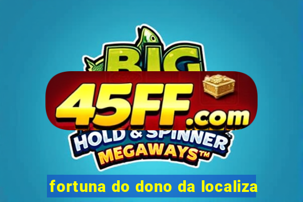 fortuna do dono da localiza